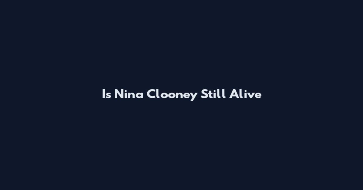 Is Nina Clooney Still Alive