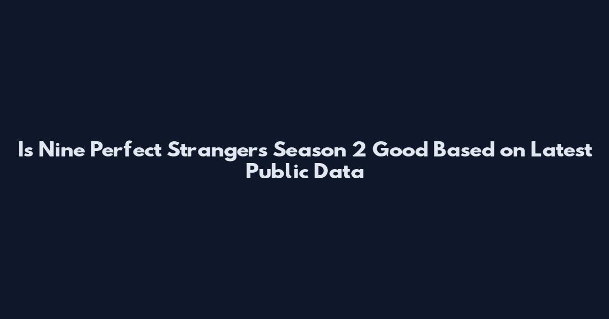 Is Nine Perfect Strangers Season 2 Good Based on Latest Public Data