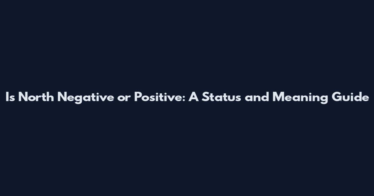 Is North Negative or Positive: A Status and Meaning Guide
