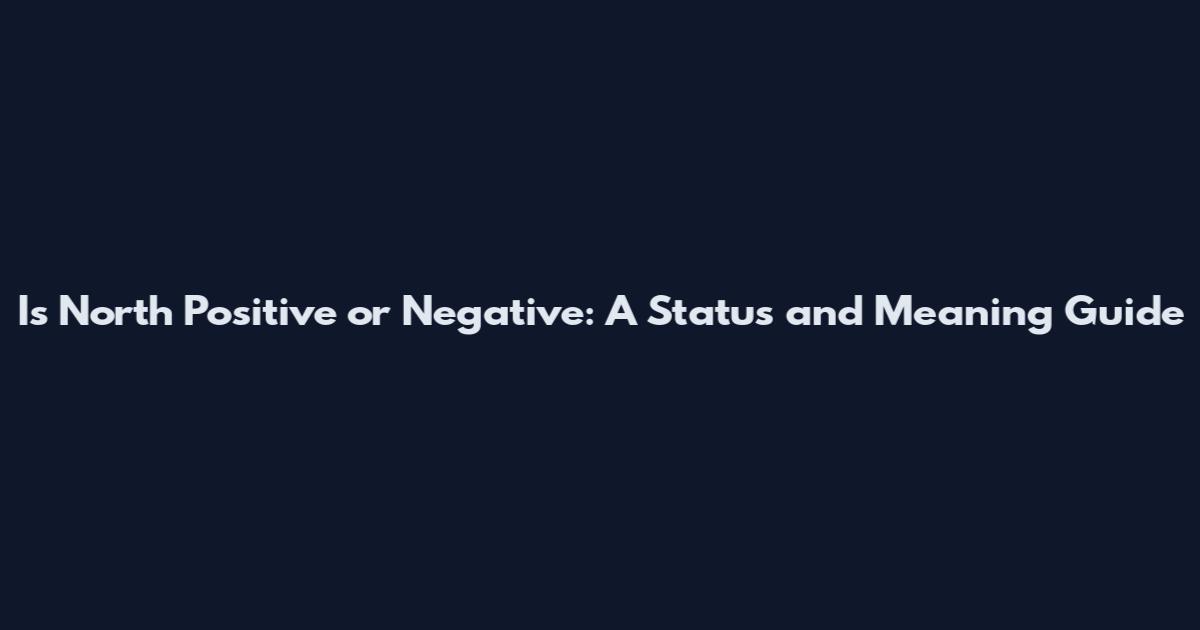 Is North Positive or Negative: A Status and Meaning Guide