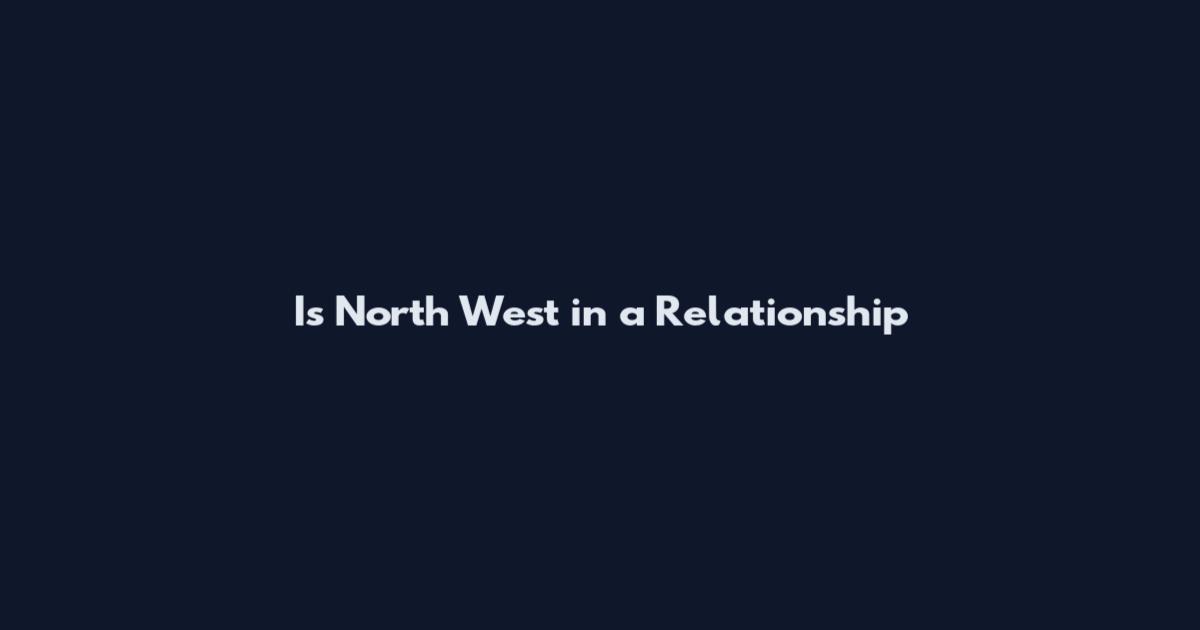 Is North West in a Relationship