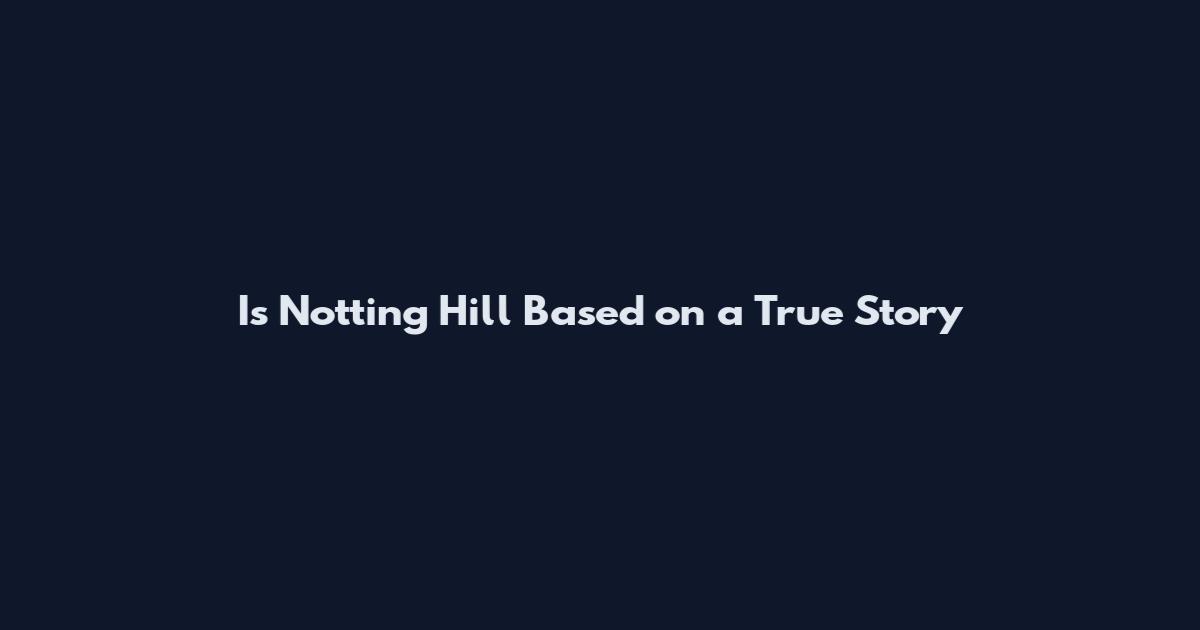 Is Notting Hill Based on a True Story