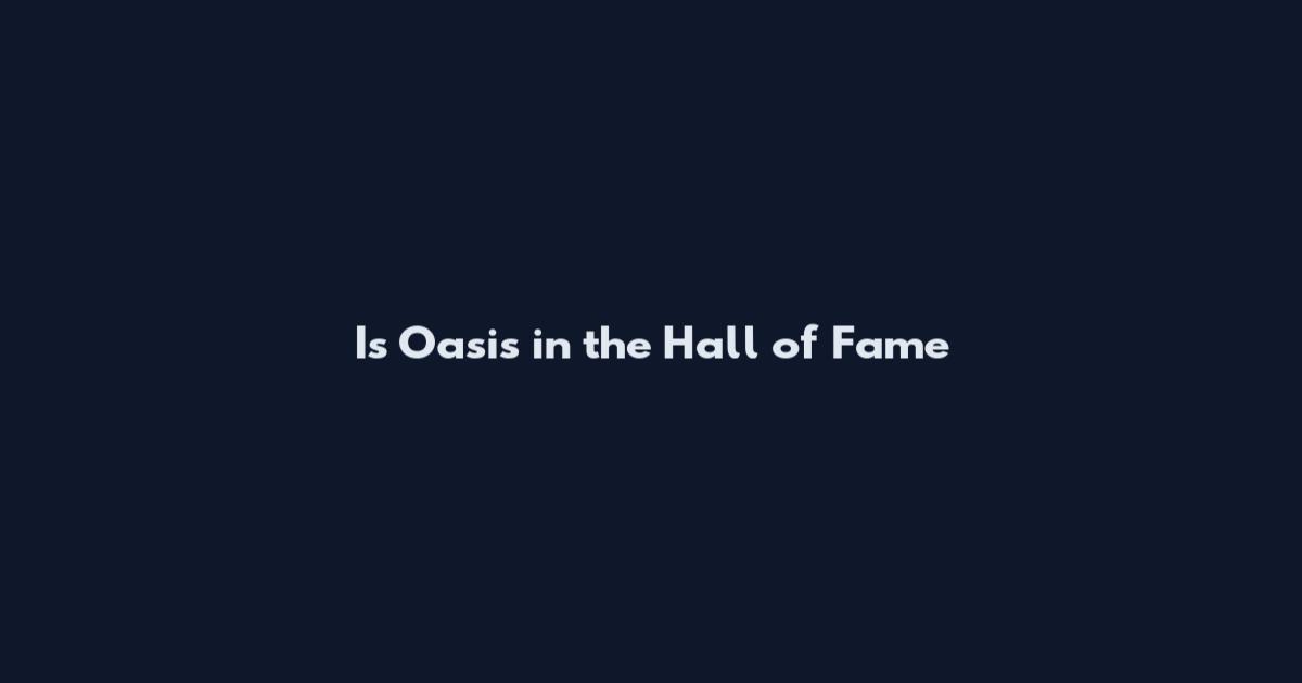 Is Oasis in the Hall of Fame