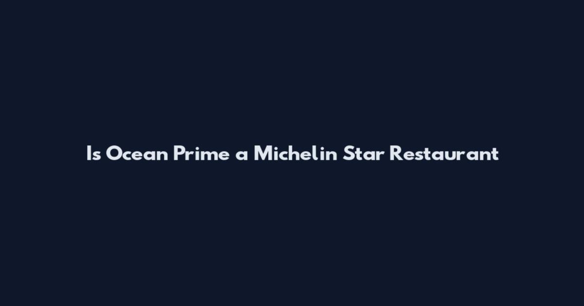 Is Ocean Prime a Michelin Star Restaurant