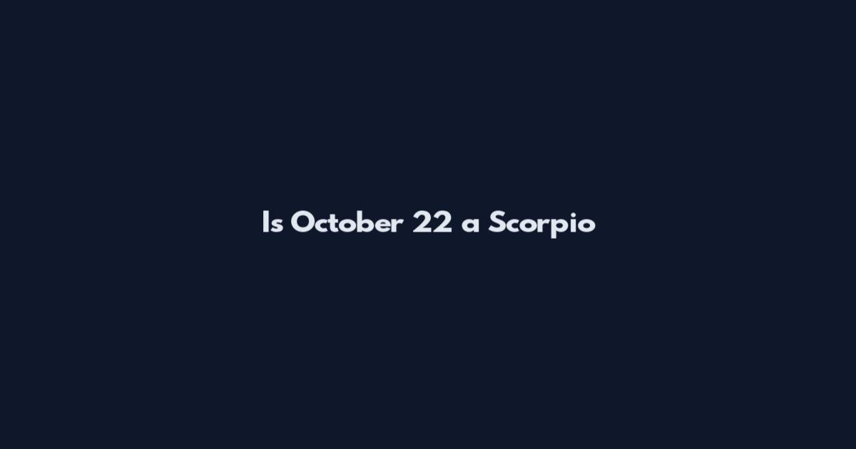 Is October 22 a Scorpio