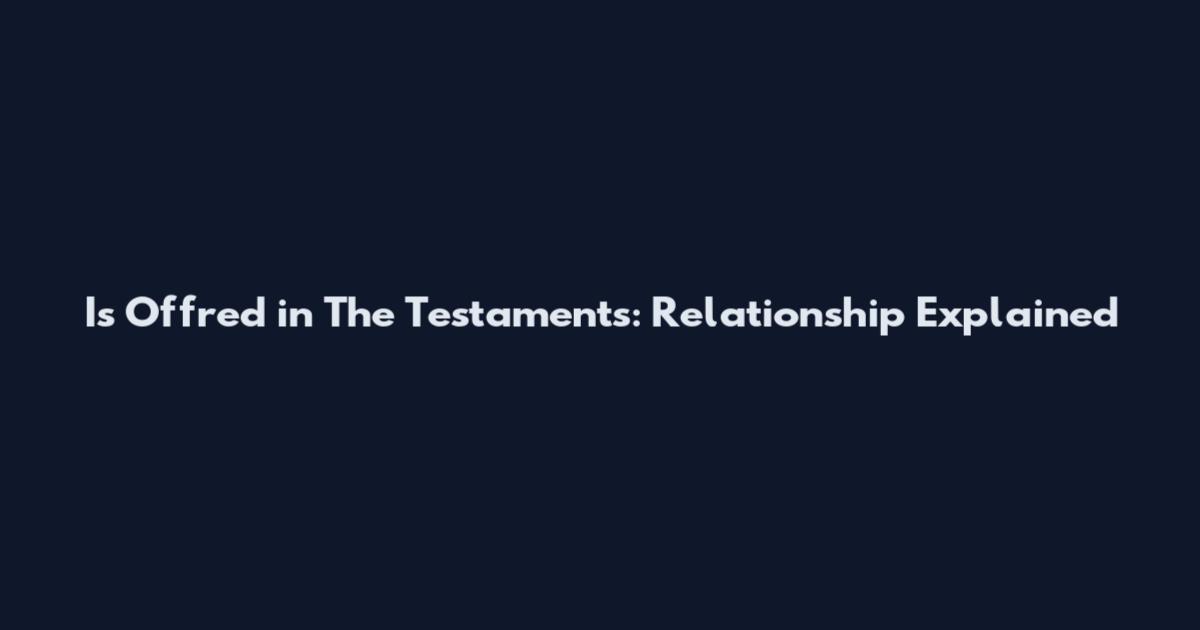 Is Offred in The Testaments: Relationship Explained