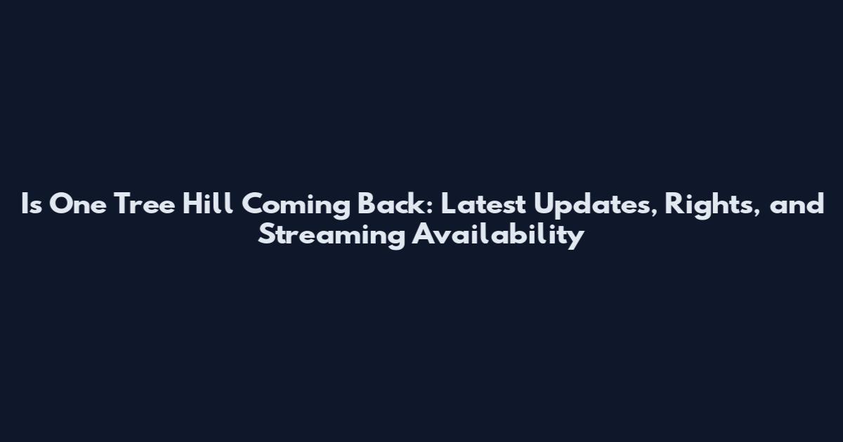 Is One Tree Hill Coming Back: Latest Updates, Rights, and Streaming Availability