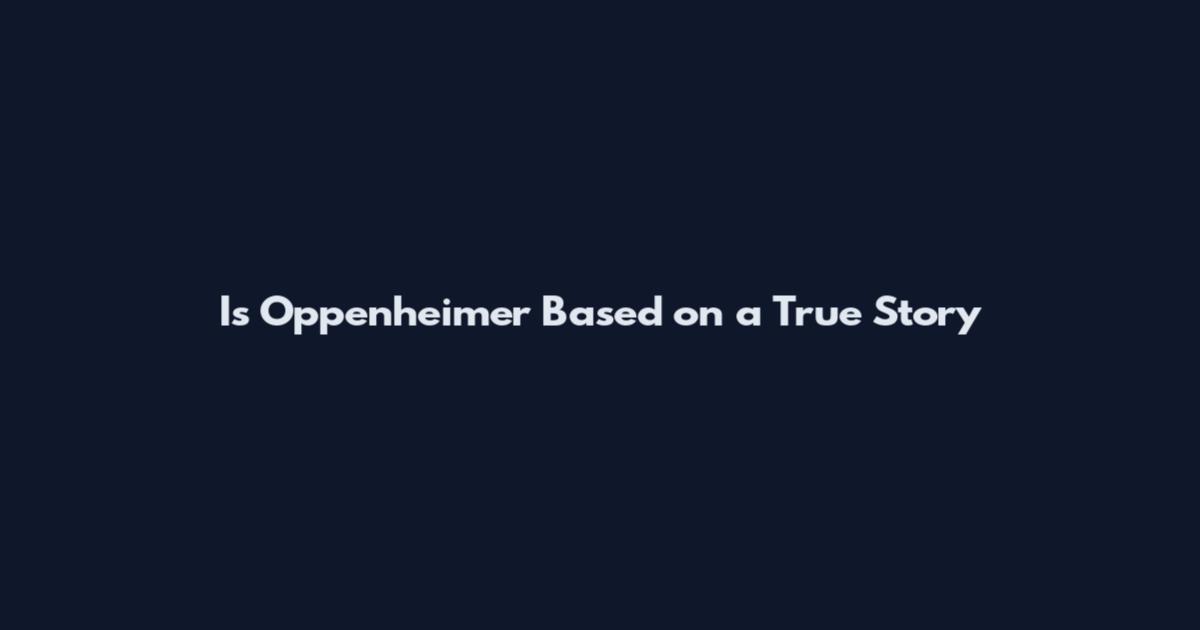 Is Oppenheimer Based on a True Story