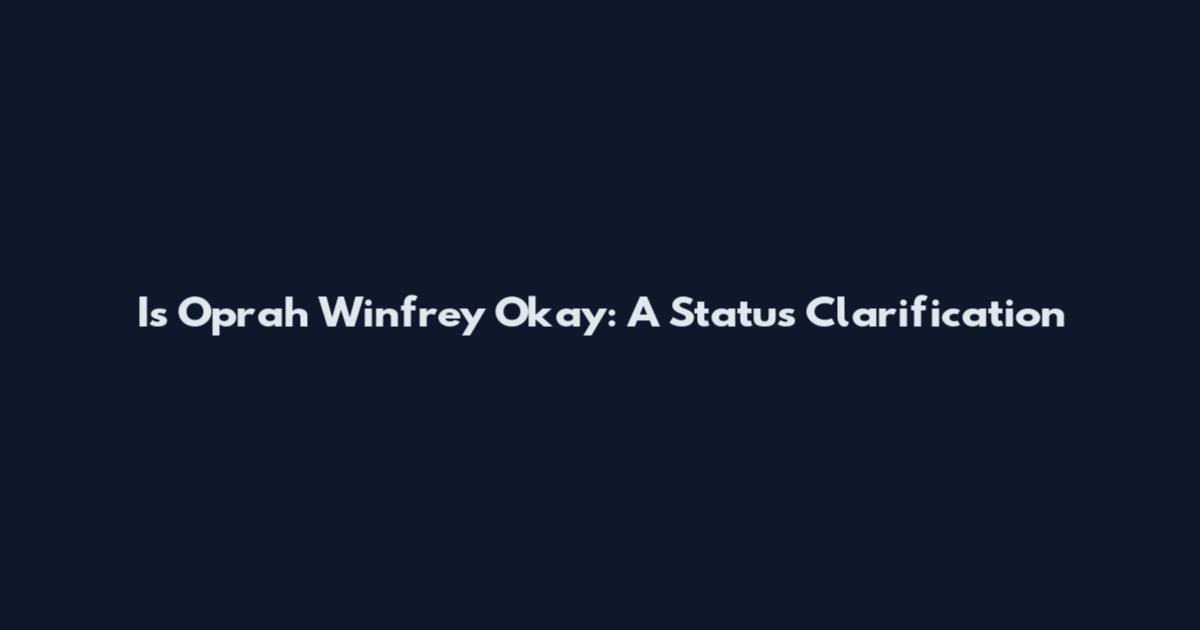 Is Oprah Winfrey Okay: A Status Clarification