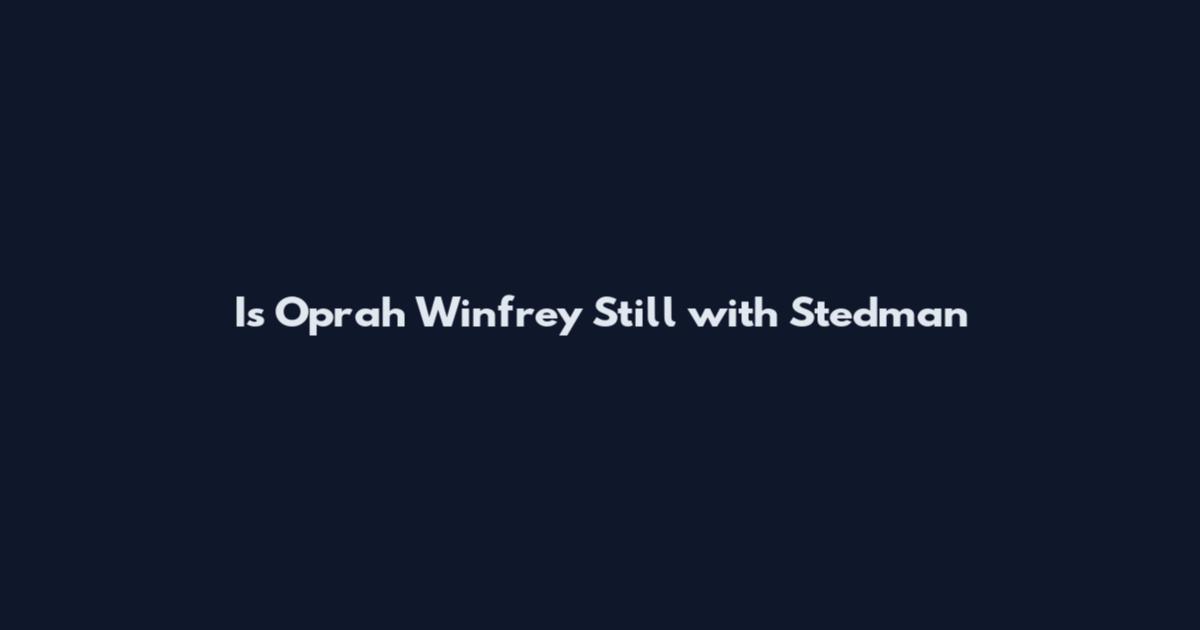 Is Oprah Winfrey Still with Stedman