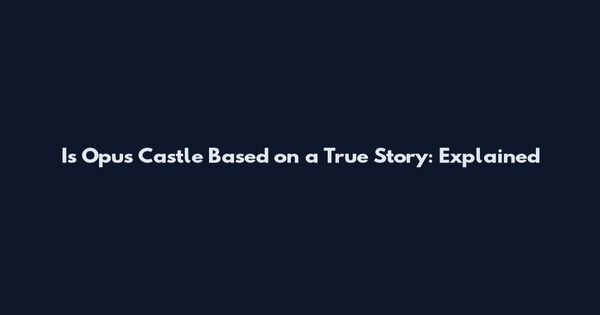 Is Opus Castle Based on a True Story: Explained