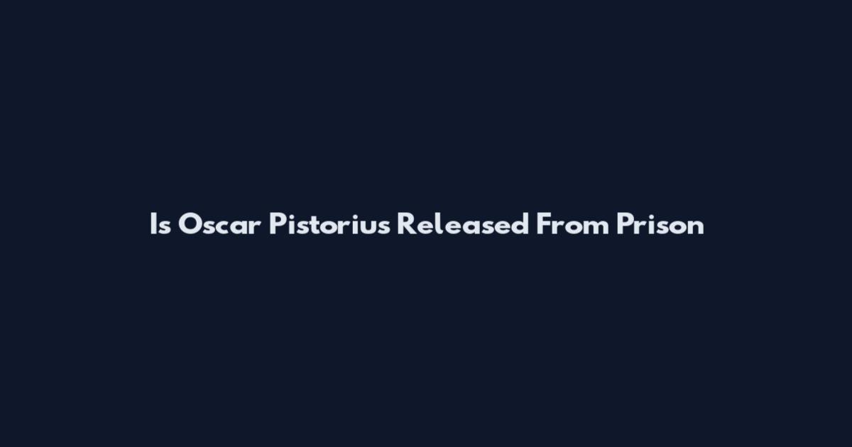 Is Oscar Pistorius Released From Prison