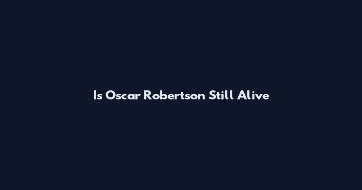 Is Oscar Robertson Still Alive