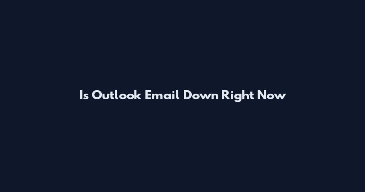 Is Outlook Email Down Right Now