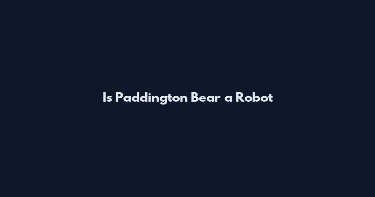 Is Paddington Bear a Robot