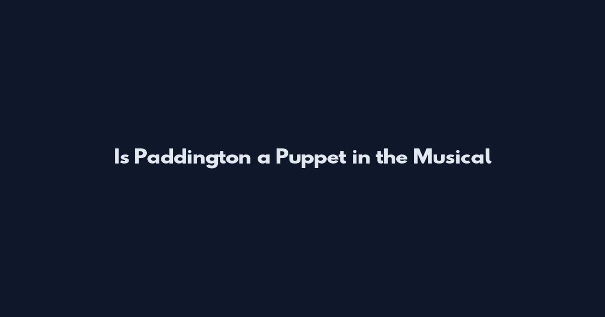 Is Paddington a Puppet in the Musical