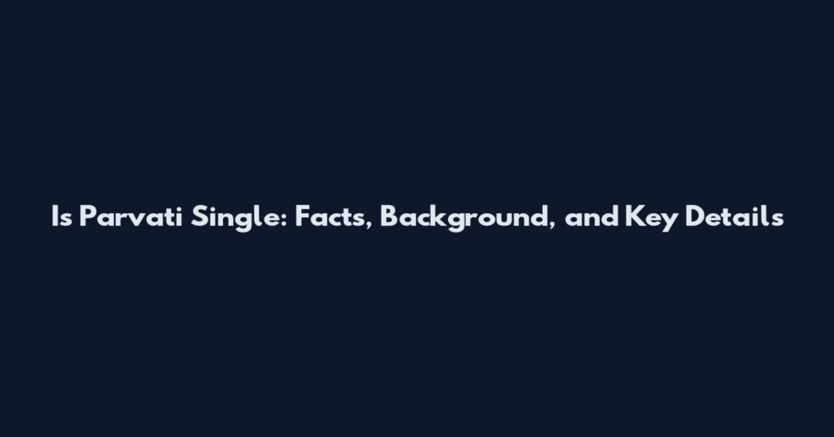 Is Parvati Single: Facts, Background, and Key Details