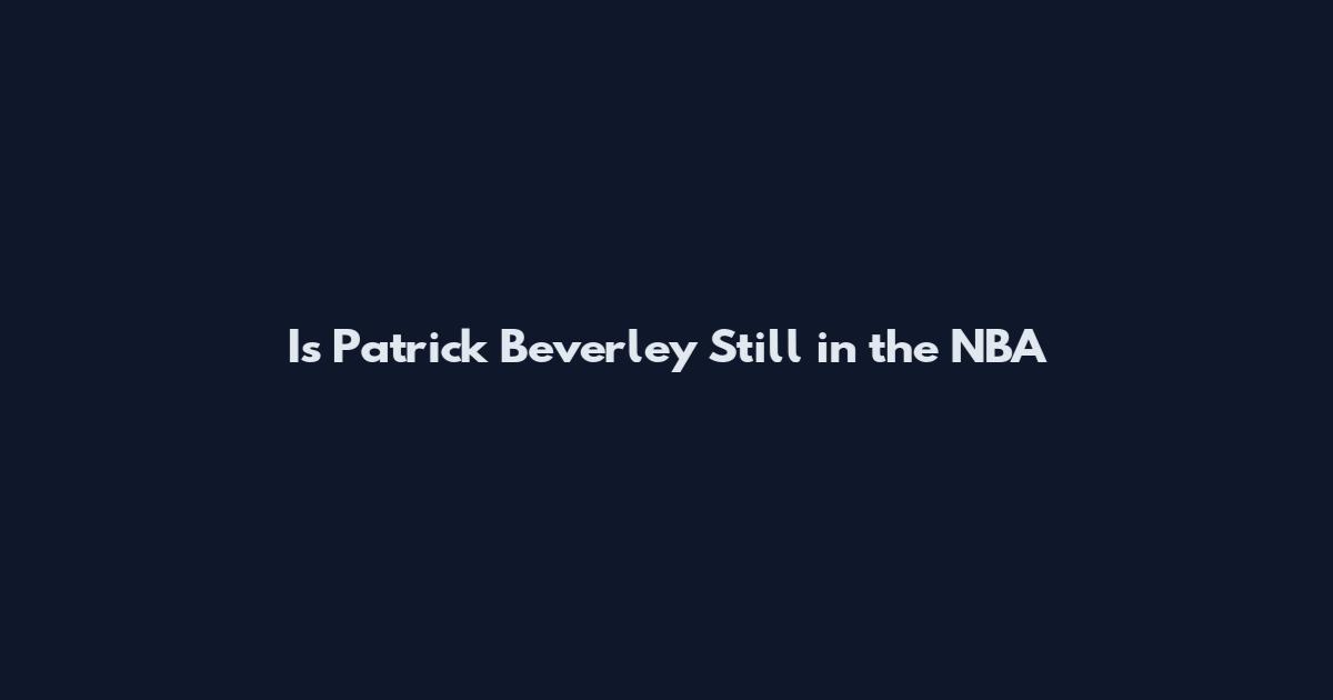Is Patrick Beverley Still in the NBA
