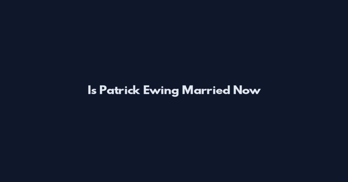 Is Patrick Ewing Married Now
