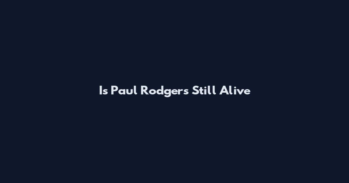 Is Paul Rodgers Still Alive