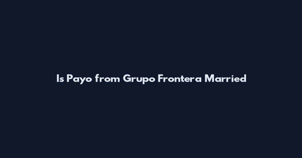 Is Payo from Grupo Frontera Married