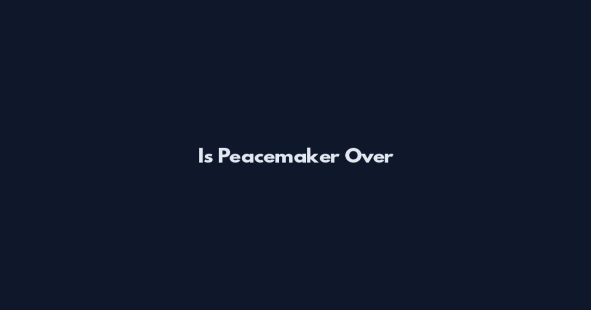 Is Peacemaker Over