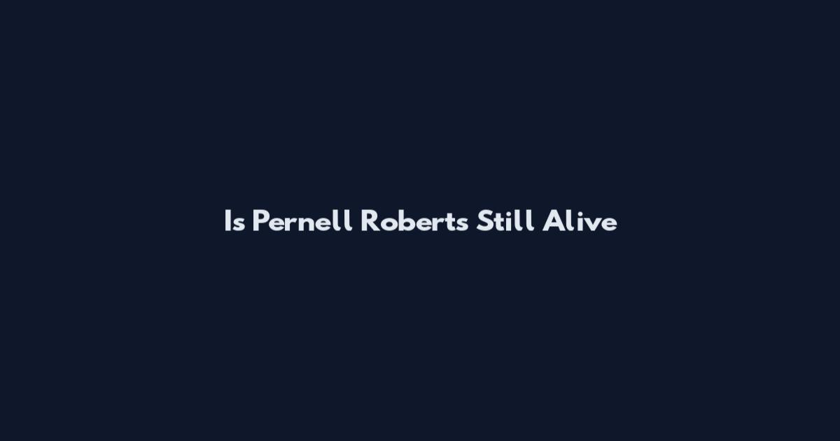 Is Pernell Roberts Still Alive