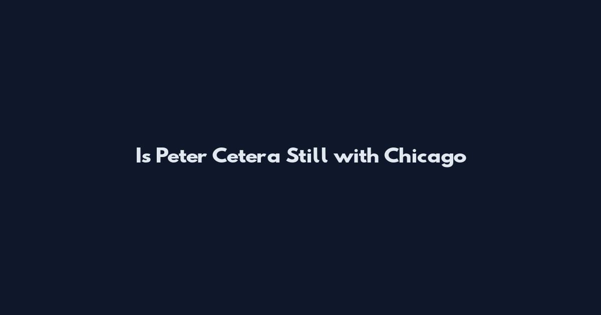 Is Peter Cetera Still with Chicago