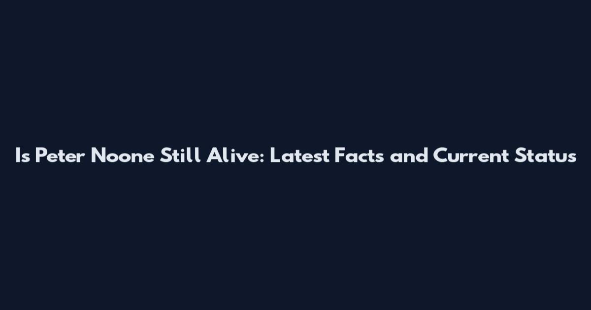 Is Peter Noone Still Alive: Latest Facts and Current Status
