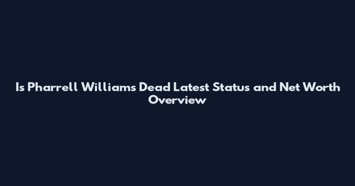 Is Pharrell Williams Dead Latest Status and Net Worth Overview