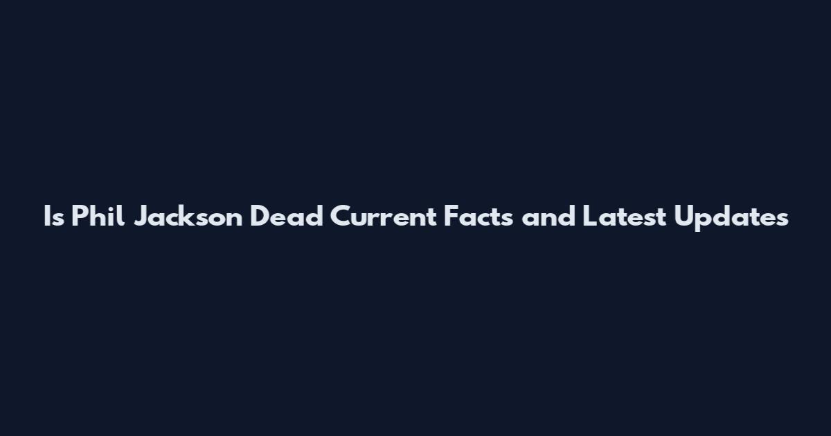 Is Phil Jackson Dead Current Facts and Latest Updates