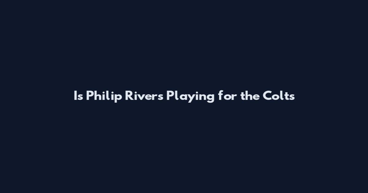 Is Philip Rivers Playing for the Colts