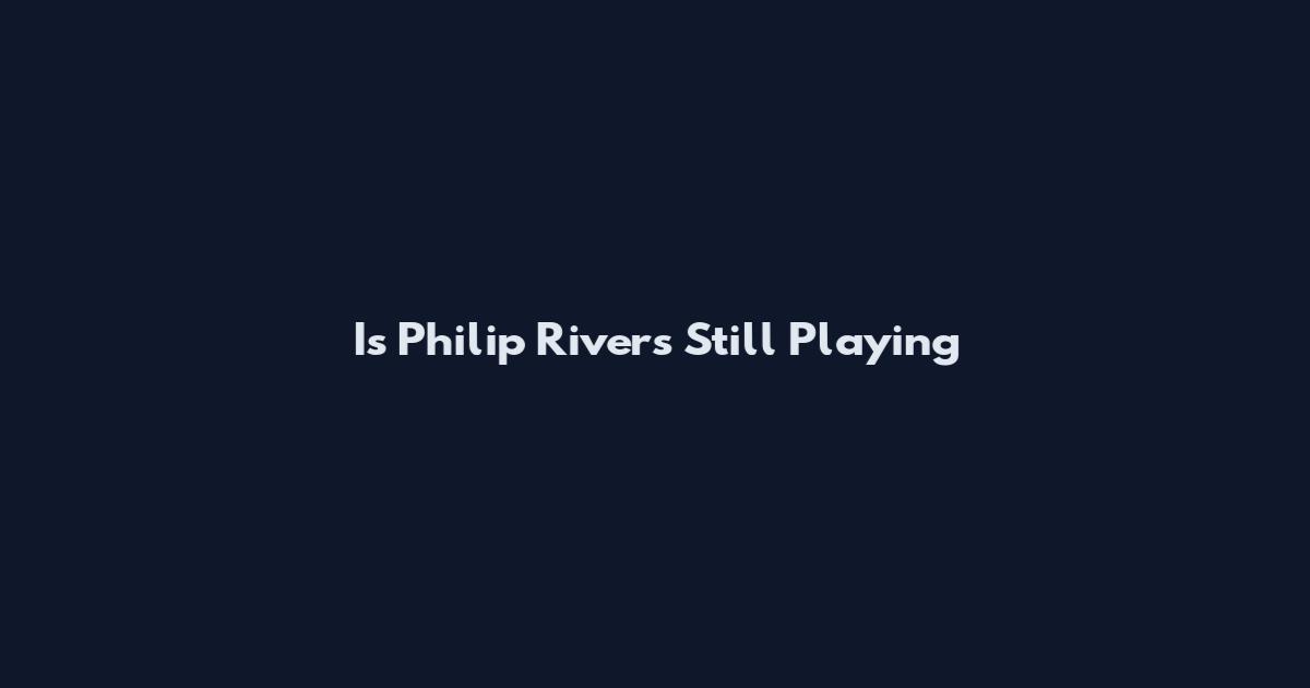 Is Philip Rivers Still Playing