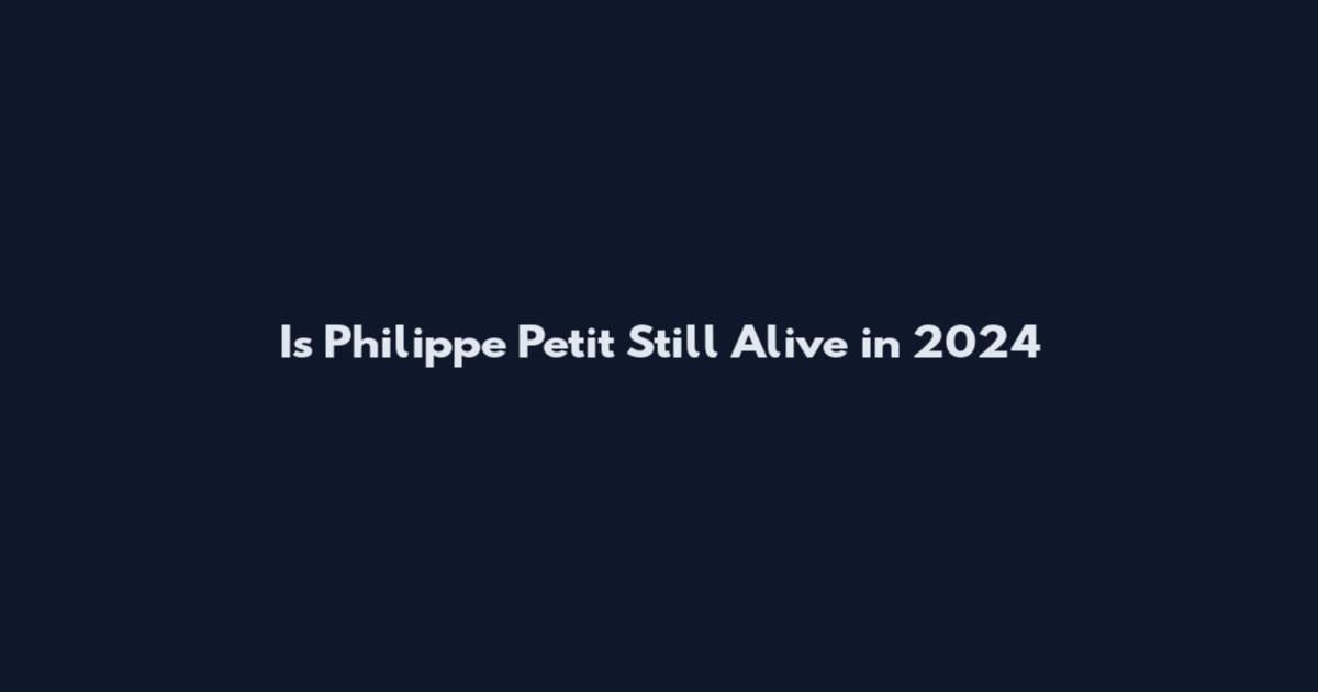 Is Philippe Petit Still Alive in 2024