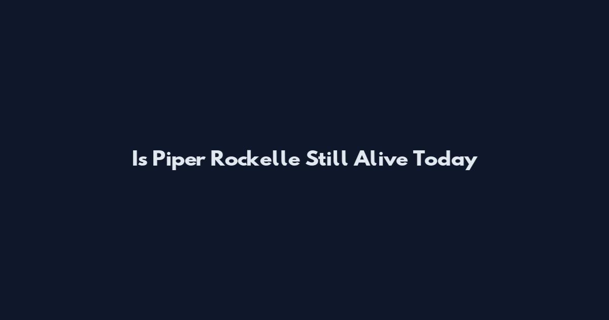 Is Piper Rockelle Still Alive Today