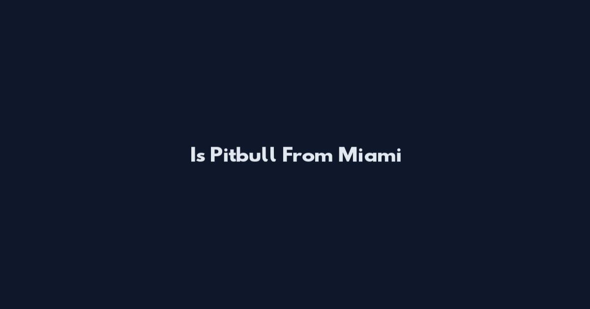 Is Pitbull From Miami