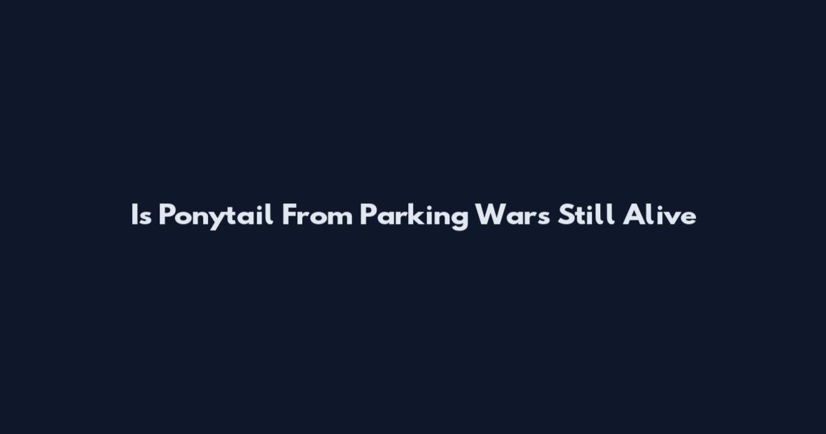 Is Ponytail From Parking Wars Still Alive