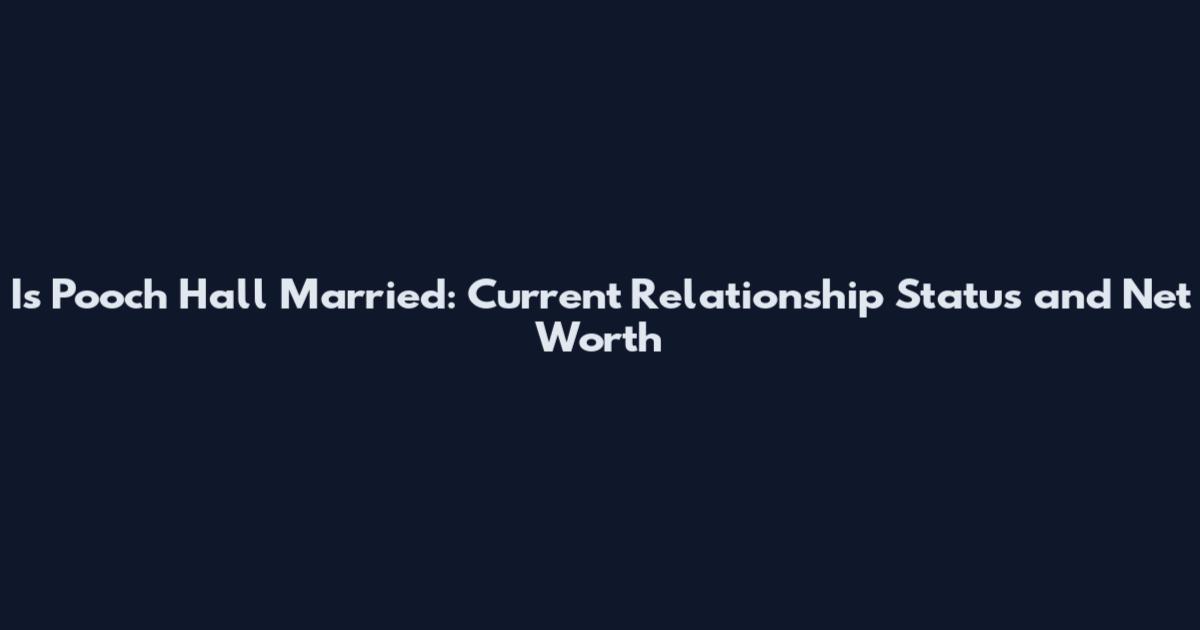 Is Pooch Hall Married: Current Relationship Status and Net Worth