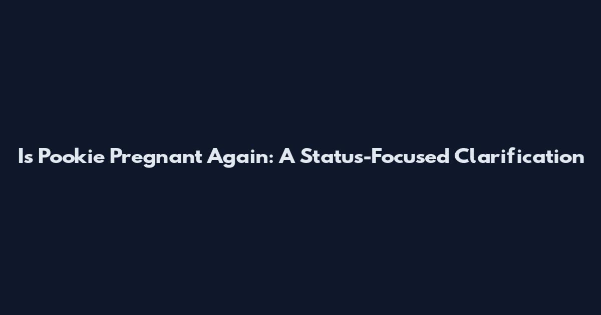 Is Pookie Pregnant Again: A Status-Focused Clarification