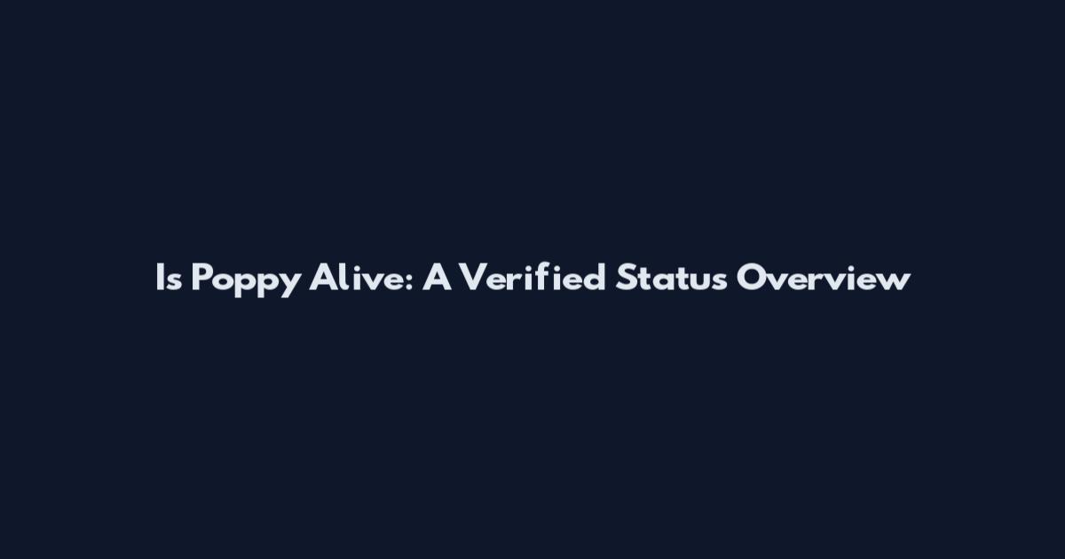 Is Poppy Alive: A Verified Status Overview