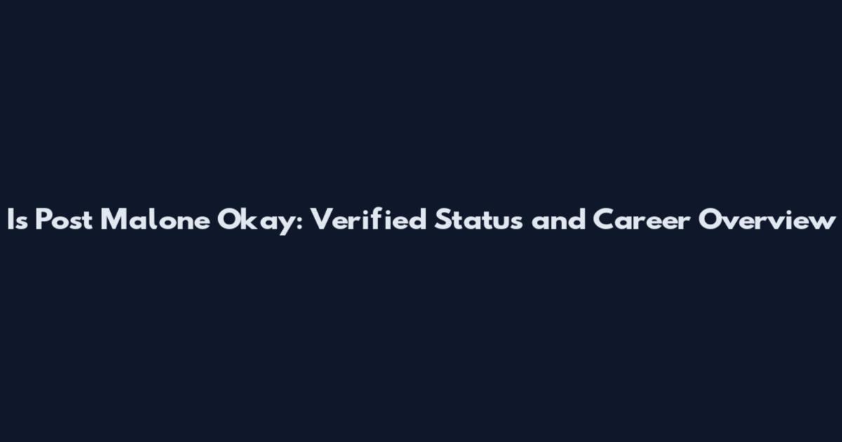 Is Post Malone Okay: Verified Status and Career Overview