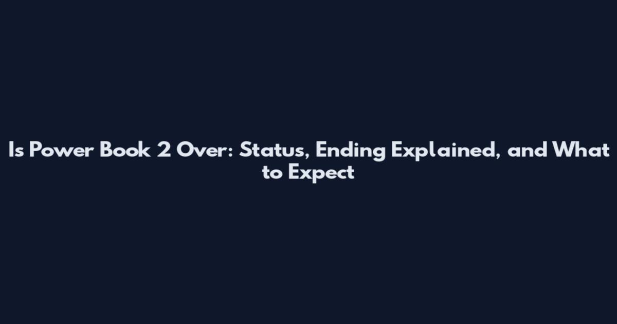 Is Power Book 2 Over: Status, Ending Explained, and What to Expect