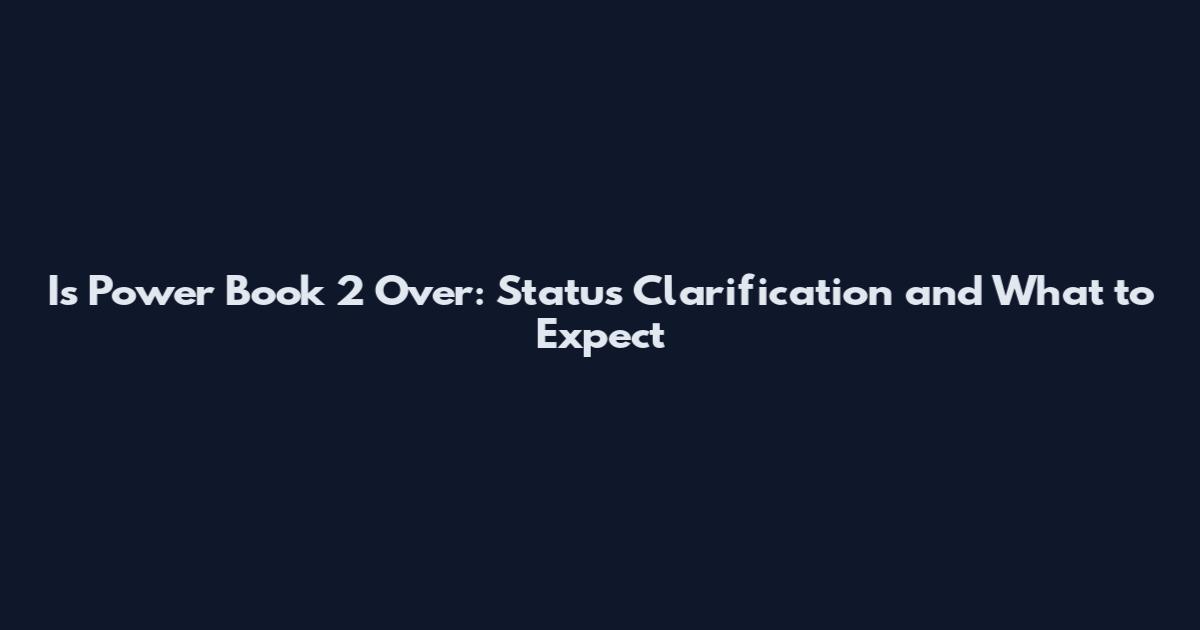Is Power Book 2 Over: Status Clarification and What to Expect