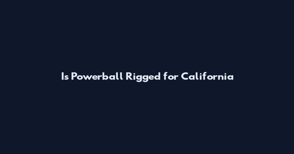 Is Powerball Rigged for California