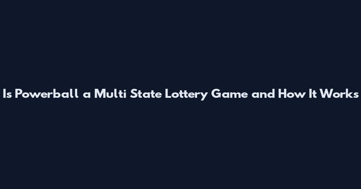 Is Powerball a Multi State Lottery Game and How It Works