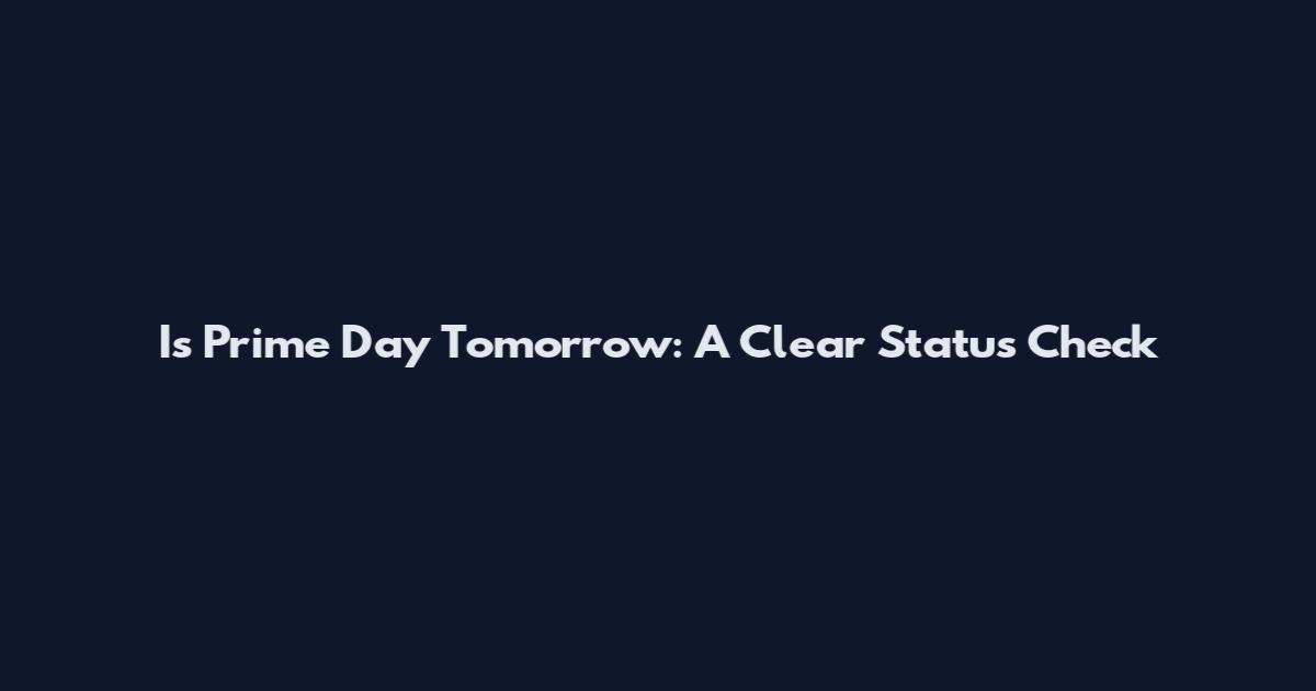 Is Prime Day Tomorrow: A Clear Status Check
