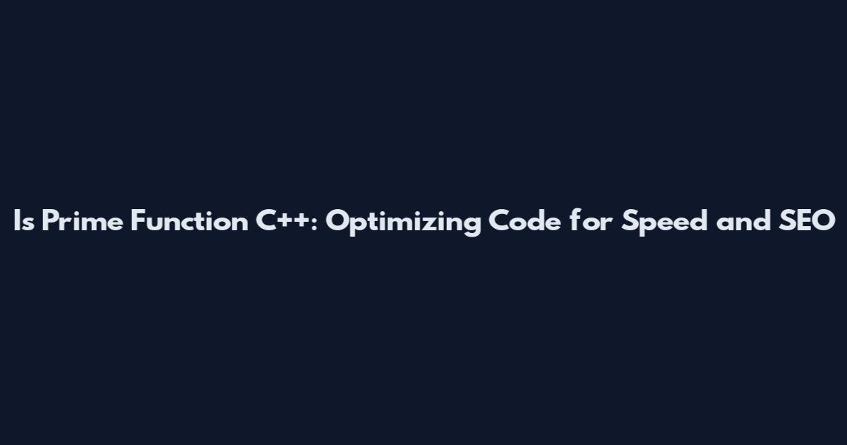 Is Prime Function C++: Optimizing Code for Speed and SEO