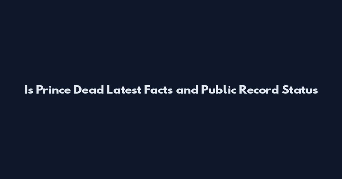 Is Prince Dead Latest Facts and Public Record Status