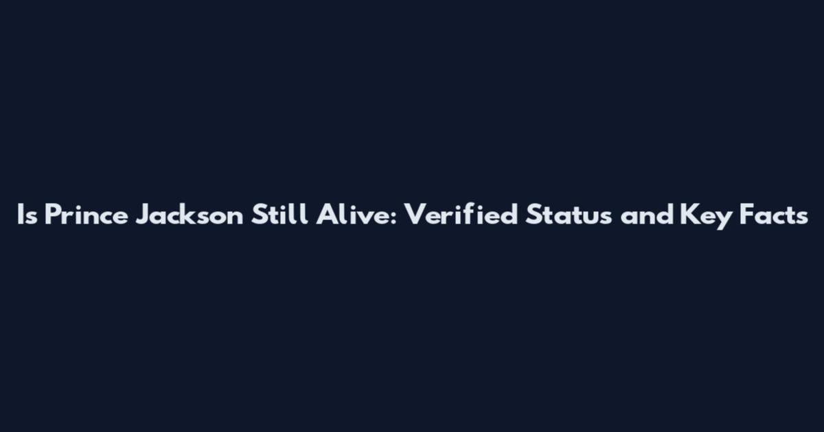 Is Prince Jackson Still Alive: Verified Status and Key Facts