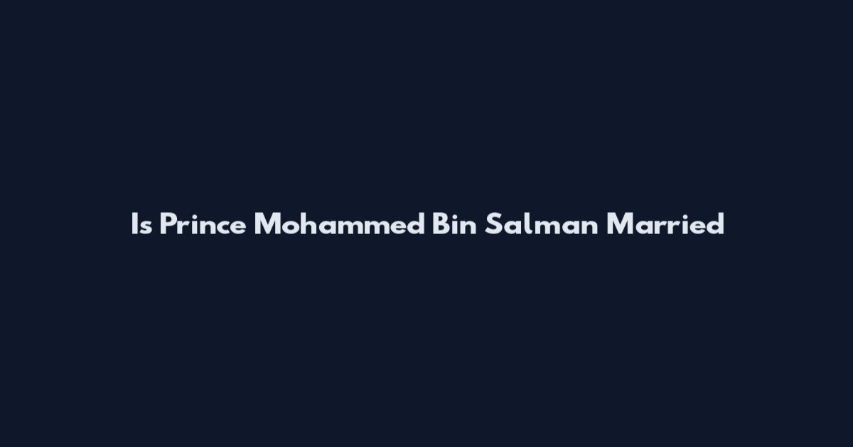 Is Prince Mohammed Bin Salman Married